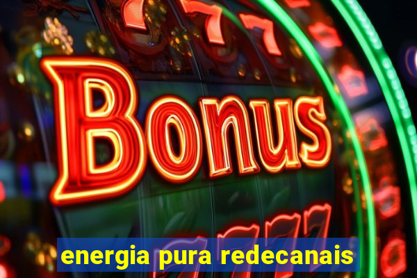 energia pura redecanais